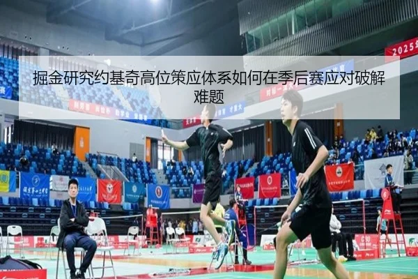 掘金研究约基奇高位策应体系如何在季后赛应对破解难题